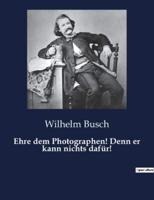 Ehre Dem Photographen! Denn Er Kann Nichts Dafür!