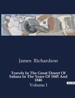 Travels In The Great Desert Of Sahara In The Years Of 1845 And 1846