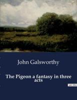The Pigeon a Fantasy in Three Acts