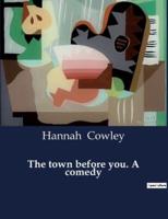 The Town Before You. A Comedy
