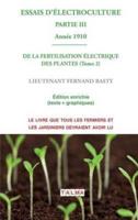 ESSAIS D'ELECTROCULTURE (Partie 3): DE LA FERTILISATION ÉLECTRIQUE DES PLANTES (Tome 2) - Année 1910