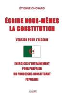 ECRIRE NOUS-MÊMES LA CONSTITUTION (VERSION POUR L'ALGERIE): EXERCICES D'ENTRAÎNEMENT POUR PRÉPARER UN PROCESSUS CONSTITUANT POPULAIRE