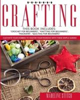 CRAFTING: This Book Includes: "Crochet For Beginners", "Knitting For Beginners", "Macramé", "Quilting For Beginners": Cultivate Your Hobbies To Master Your Passions With These Simple Guide!