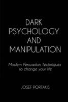 MANIPULATION AND DARK PSYCHOLOGY: A Practical Guide With More Than 31  Basic Strategies and Tips to Defend Yourself From Manipulators. Learn how Persuasion Techniques Work to Use Them to Your Advantage