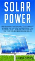 SOLAR POWER: The Beginner's guide for solar electricity systems,for off-grid solar systems and for your home energy independence