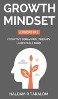GROWTH MINDSET: 2 BOOKS IN 1:  COGNITIVE BEHAVIORAL THERAPY, UNBEATABLE MIND: 2 BOOKS IN 1: Cognitive Behavioral Therapy, Unbeatable Mind
