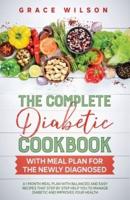 The Complete Diabetic Cookbook With Meal Plan for the Newly Diagnosed: A 1 Month Meal Plan With Balanced and Easy Recipes That Step By Step Help You to Manage Diabetes and Improves Your Health