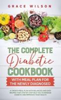 The Complete Diabetic Cookbook With Meal Plan for the Newly Diagnosed: A 1 Month Meal Plan With Balanced and Easy Recipes That Step By Step Help You to Manage Diabetes and Improves Your Health