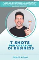 7 Shots per Creatori di Business: Le sfide e le paure che devi abbattere per essere un imprenditore evoluto, lanciare start up o progetti anche se parti da zero