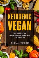 Ketogenic Vegan : The Best Keto, Slow Cooker And Instant Pot Recipes