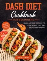 DASH Diet Cookbook for Beginners: Quick and Easy Recipes to Lose Weight Fast and Stop Hypertension. 21-Day Meal Plan Included.