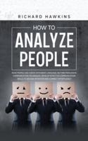 How to Analyze People: Read People Like a Book With Body Language, NLP and Persuasive Communication Techniques. Develop Effective Communication Skills to Decode Intention and Connect Effortlessly