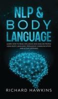 NLP &amp; Body Language: Learn How to Read, Influence and Analyze People Using Body Language, Persuasive Communication and Active Listening