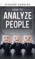 How to Analyze People: Read People Like a Book With Body Language, NLP and Persuasive Communication Techniques. Develop Effective Communication Skills to Decode Intention and Connect Effortlessly