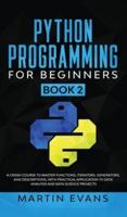 Python Programming for Beginners - Book 2: A Crash Course to Master Functions, Iterators, Generators, and Descriptions, With Practical Application to Data Analysis and Data Science Projects
