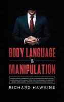 Body Language &amp; Manipulation: Dominate Your Conversation and Decode Intentions With Highly Effective Techniques to Analyze People, Persuasion, Effective Communication and NLP