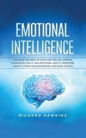 Emotional Intelligence: The Guide You Need to Have a Better Life. Improve Your Social Skills and Emotional Agility, Overcome Anxiety, Stress and Depression, and Raise Your EQ