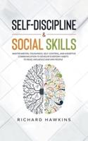 Self-Discipline &amp; Social Skills: Master Mental Toughness, Self-Control, and Assertive Communication to Develop Everyday Habits to Read, Influence and Win People