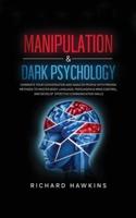Manipulation &amp; Dark Psychology: Dominate Your Conversation and Analyze People With Proven Methods to Master Body Language, Persuasion &amp; Mind Control, and Develop Effective Communication Skills