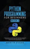 Python Programming for Beginners - Book 2: A Crash Course to Master Functions, Iterators, Generators, and Descriptions, With Practical Application to Data Analysis and Data Science Projects
