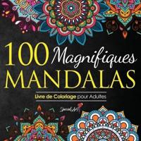 100 Magnifiques Mandalas: Livre de Coloriage pour Adultes, Super Loisir Antistress pour se détendre avec de beaux Mandalas à Colorier Adultes (Livre en Français/ Coloring Book for Adults - French Version)