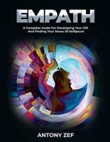 EMPATH: A COMPLETE GUIDE FOR DEVELOPING YOUR GIFT AND FINDING YOUR SENSE OF SELF