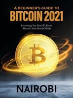 A BEGINNER'S GUIDE TO BITCOIN 2021: Everything You Need To Know About It And How It Works