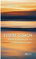 Essere Coach - Regole E Pratiche Per Un Coaching Di Successo