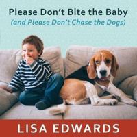 Please Don't Bite the Baby (And Please Don't Chase the Dogs)