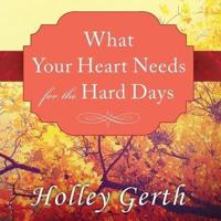 What Your Heart Needs for the Hard Days Lib/E