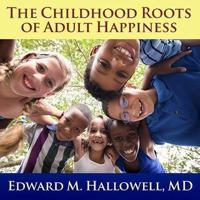 The Childhood Roots of Adult Happiness Lib/E