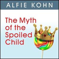 The Myth of the Spoiled Child Lib/E