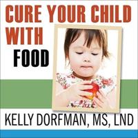 Cure Your Child With Food Lib/E
