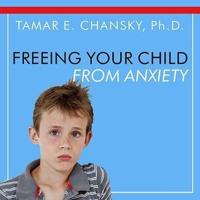 Freeing Your Child from Anxiety Lib/E