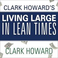 Clark Howard's Living Large in Lean Times Lib/E