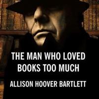 The Man Who Loved Books Too Much Lib/E