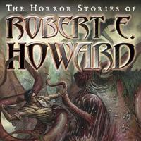 The Horror Stories of Robert E. Howard Lib/E