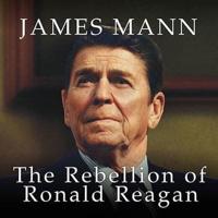 The Rebellion of Ronald Reagan Lib/E