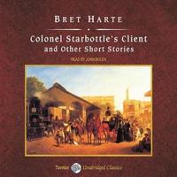 Colonel Starbottle's Client and Other Short Stories, With eBook Lib/E