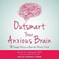 Outsmart Your Anxious Brain Lib/E