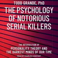 The Psychology of Notorious Serial Killers Lib/E