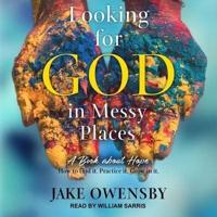 Looking for God in Messy Places Lib/E