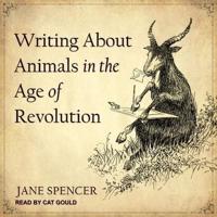 Writing About Animals in the Age of Revolution Lib/E