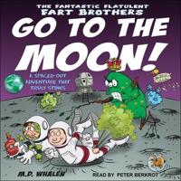The Fantastic Flatulent Fart Brothers Go to the Moon! Lib/E