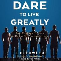 Dare to Live Greatly Lib/E