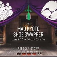 The Mad Kyoto Shoe Swapper and Other Short Stories Lib/E