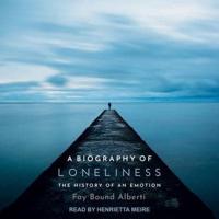 A Biography of Loneliness Lib/E