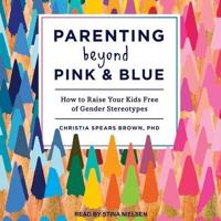 Parenting Beyond Pink & Blue Lib/E