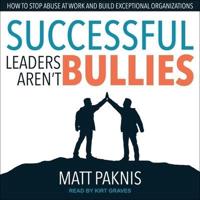 Successful Leaders Aren't Bullies Lib/E