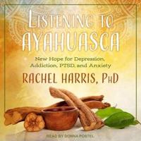 Listening to Ayahuasca Lib/E